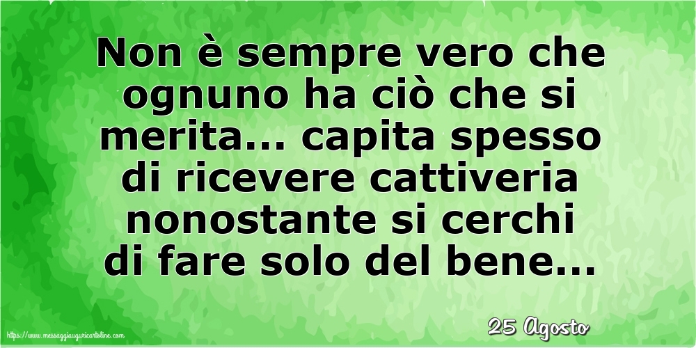 Cartoline di 25 Agosto - 25 Agosto - Non è sempre vero che ognuno ha ciò che si merita