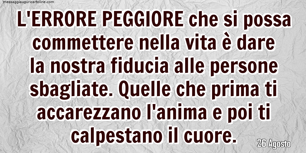 26 Agosto - L'errore peggiore che si possa commettere nella vita