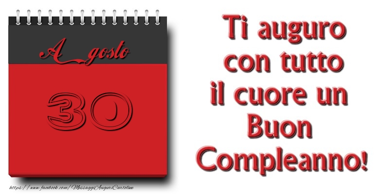 Cartoline di 30 Agosto - Ti auguro con tutto il cuore un Buon Compleanno! Agosto 30