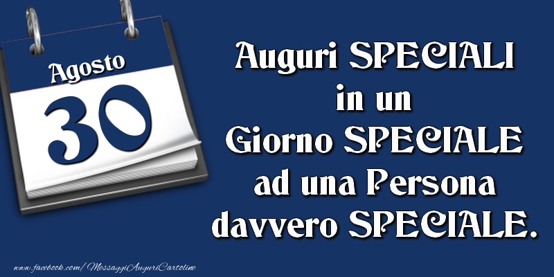 Cartoline di 30 Agosto - Auguri SPECIALI in un Giorno SPECIALE ad una Persona davvero SPECIALE. 30 Agosto