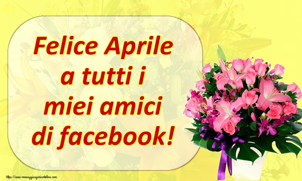 Cartoline di 1 Aprile - Felice Aprile a tutti i miei amici di facebook!