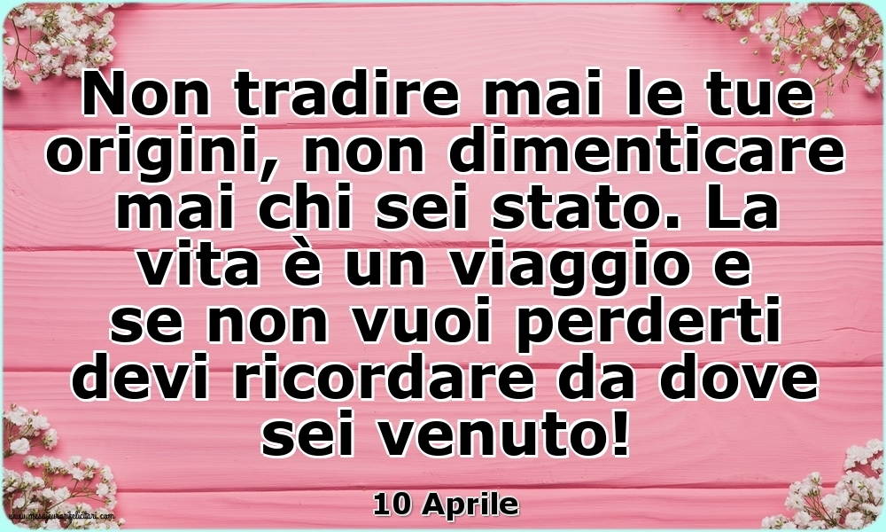 10 Aprile - Non tradire mai le tue origini...