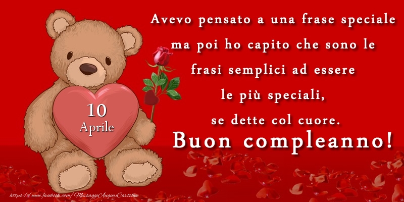 Cartoline di 10 Aprile - Avevo pensato a una frase speciale ma poi ho capito che sono le frasi semplici ad essere le più speciali, se dette col cuore. Buon compleanno! Aprile 10