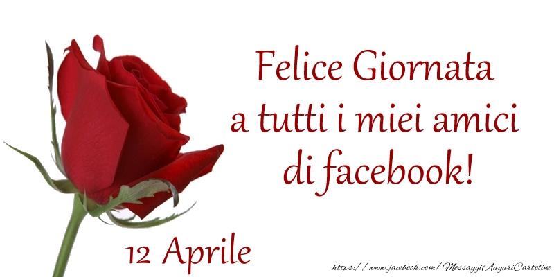 Aprile 12 Felice Giornata a tutti i miei amici di facebook!