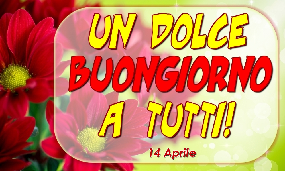 Cartoline di 14 Aprile - 14 Aprile - Un Dolce Buongiorno a Tutti!