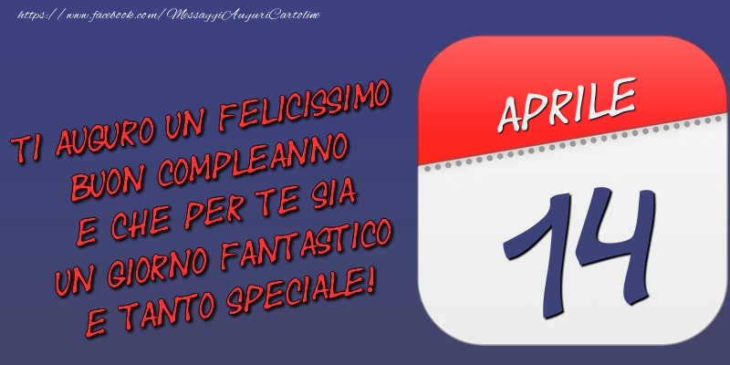 Cartoline di 14 Aprile - Ti auguro un felicissimo buon compleanno e che per te sia un giorno fantastico e tanto speciale! 14 Aprile