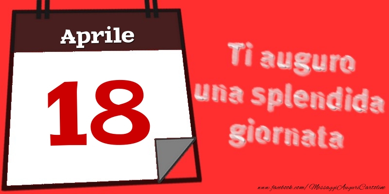 Aprile 18  Ti auguro una splendida giornata