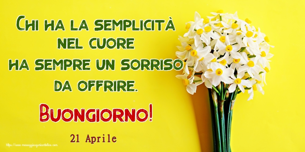 Cartoline di 21 Aprile - 21 Aprile - Chi ha la semplicità nel cuore ha sempre un sorriso da offrire. Buongiorno!