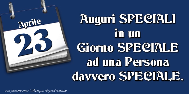 Cartoline di 23 Aprile - Auguri SPECIALI in un Giorno SPECIALE ad una Persona davvero SPECIALE. 23 Aprile