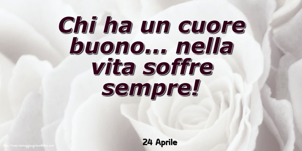 24 Aprile - Chi ha un cuore buono