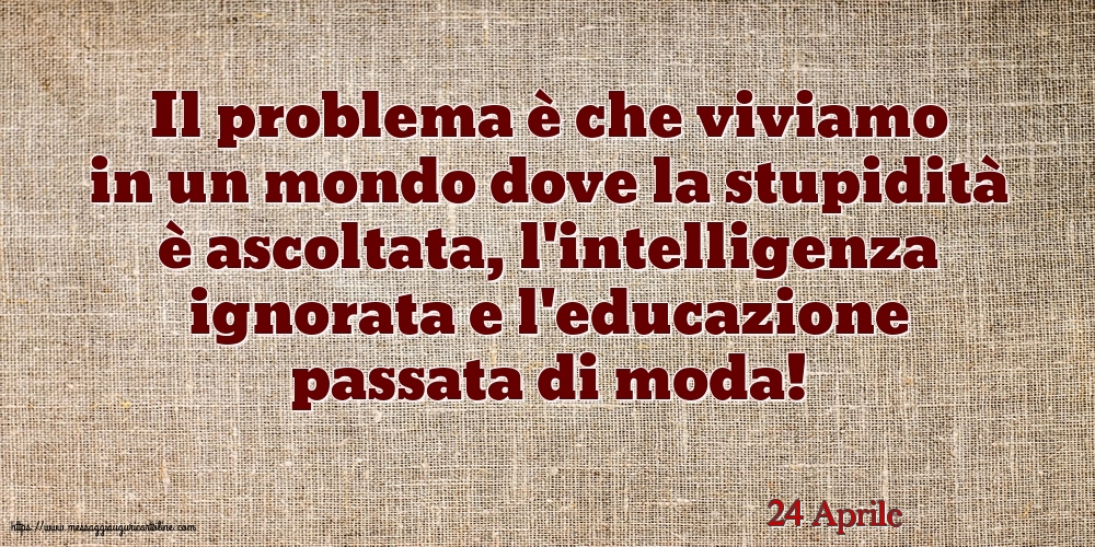 24 Aprile - Il problema è che viviamo