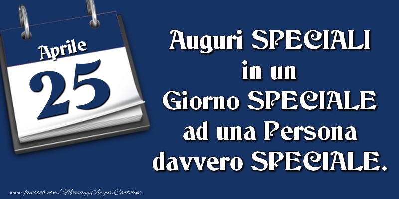 Auguri SPECIALI in un Giorno SPECIALE ad una Persona davvero SPECIALE. 25 Aprile