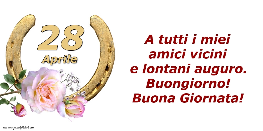 Cartoline di 28 Aprile - A tutti i miei amici vicini e lontani auguro. Buongiorno! Buona Giornata!