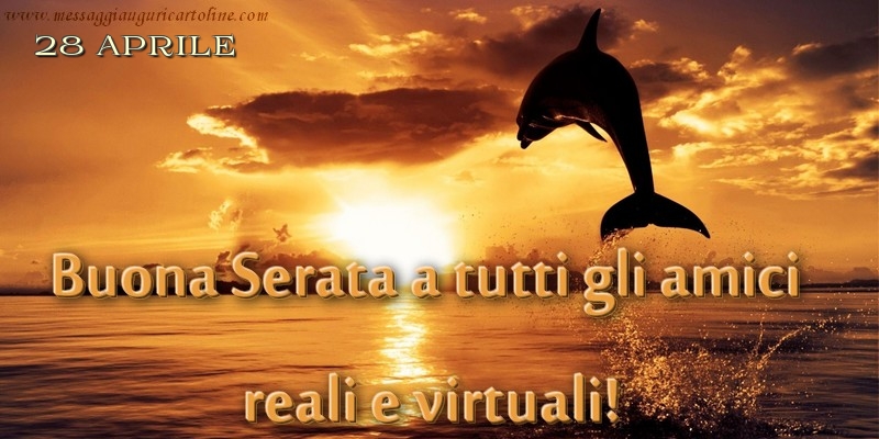 28 Aprile - Buona Serata a tutti gli amici  reali e virtuali!