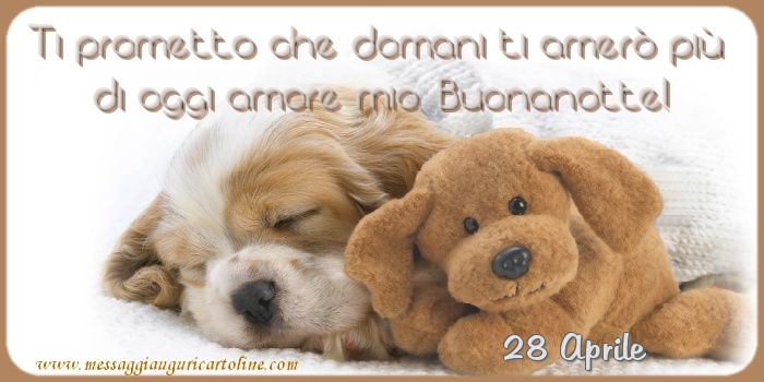 28 Aprile - Ti prometto che domani ti amerò più  di oggi amore mio, Buonanotte!