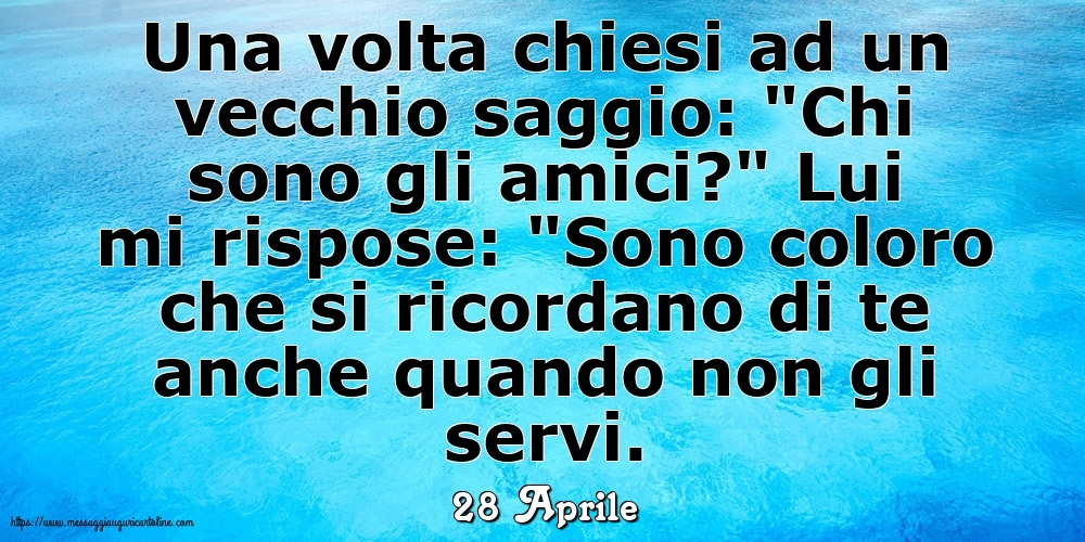 28 Aprile - Una volta chiesi ad un vecchio saggio