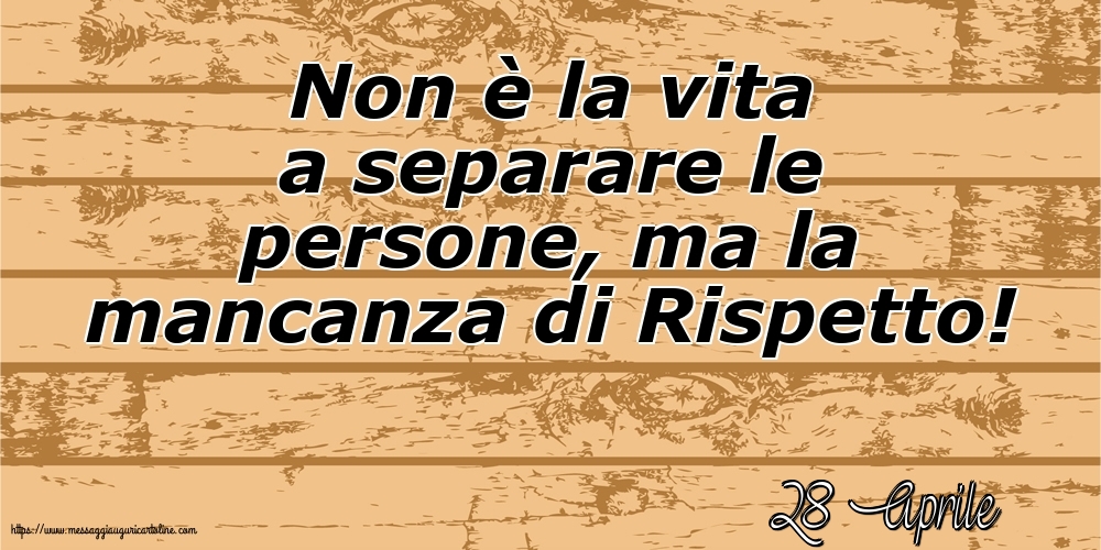 28 Aprile - Non è la vita a separare le persone