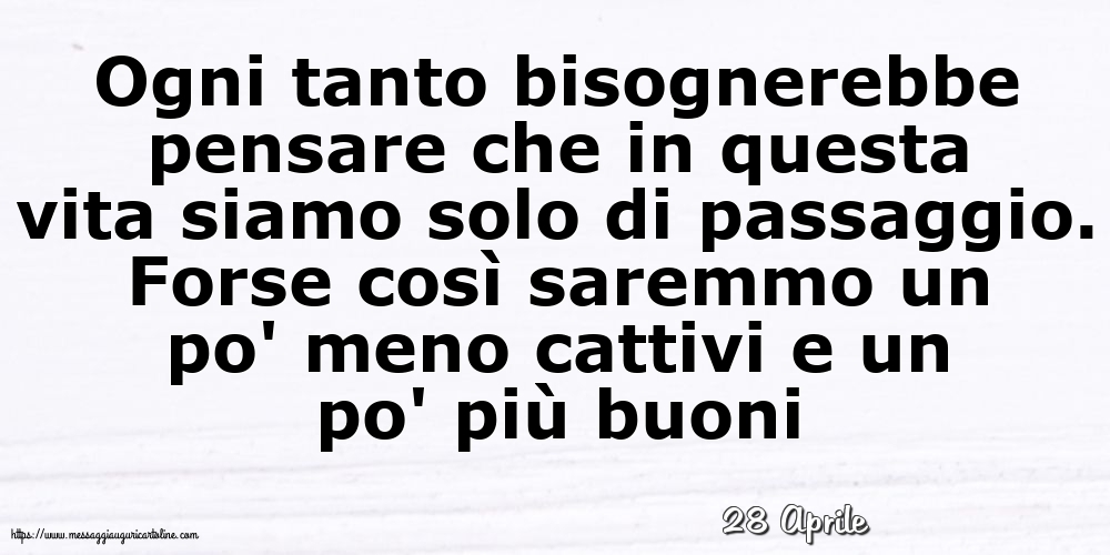 Cartoline di 28 Aprile - 28 Aprile - Ogni tanto bisognerebbe pensare che in questa vita