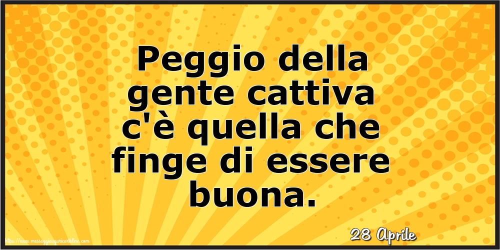 Cartoline di 28 Aprile - 28 Aprile - Peggio della gente cattiva