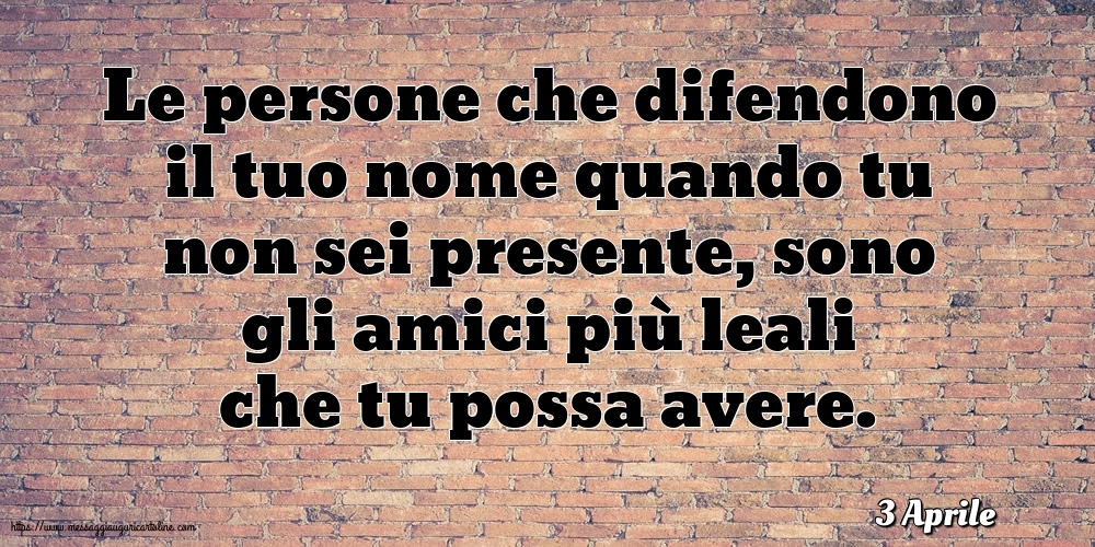 Cartoline di 3 Aprile - 3 Aprile - Le persone che difendono il tuo nome quando tu non sei presente