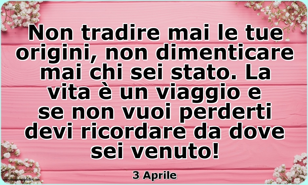 3 Aprile - Non tradire mai le tue origini...