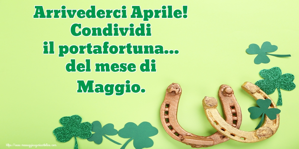 Cartoline di 30 Aprile - Arrivederci Aprile! Condividi il portafortuna... del mese di Maggio.