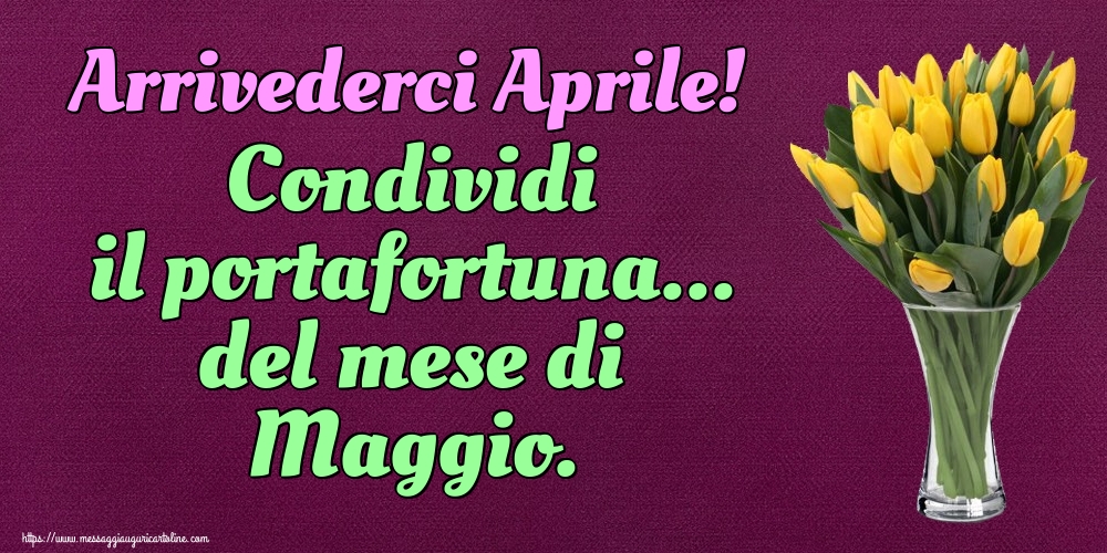 Cartoline di 30 Aprile - Arrivederci Aprile! Condividi il portafortuna... del mese di Maggio.