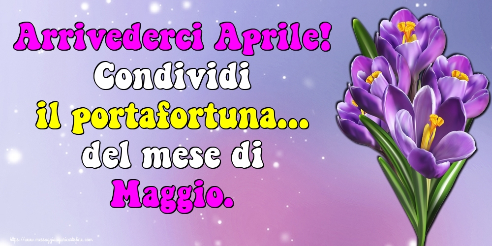 Cartoline di 30 Aprile - Arrivederci Aprile! Condividi il portafortuna... del mese di Maggio.