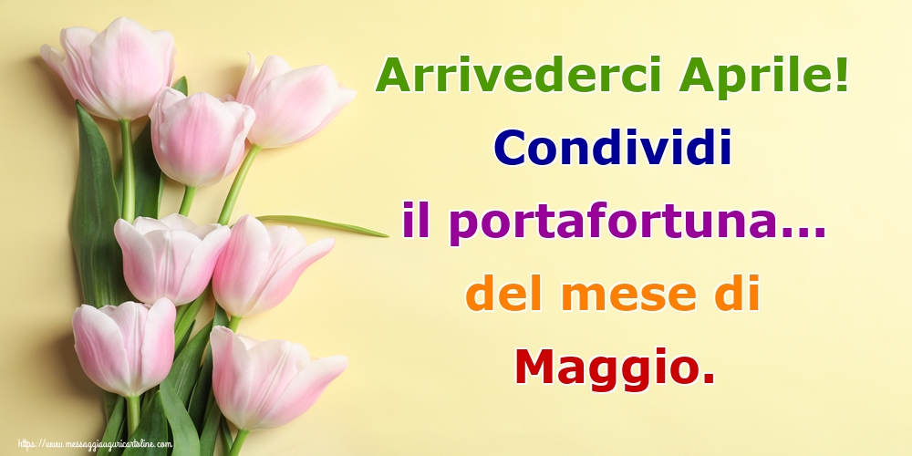 Cartoline di 30 Aprile - Arrivederci Aprile! Condividi il portafortuna... del mese di Maggio.