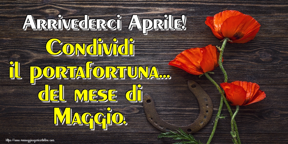 Cartoline di 30 Aprile - Arrivederci Aprile! Condividi il portafortuna... del mese di Maggio.