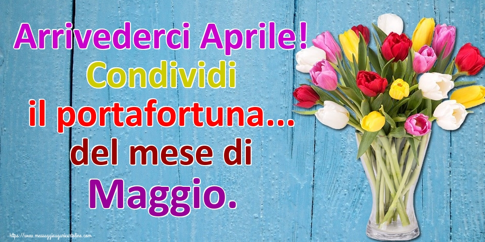 Cartoline di 30 Aprile - Arrivederci Aprile! Condividi il portafortuna... del mese di Maggio.