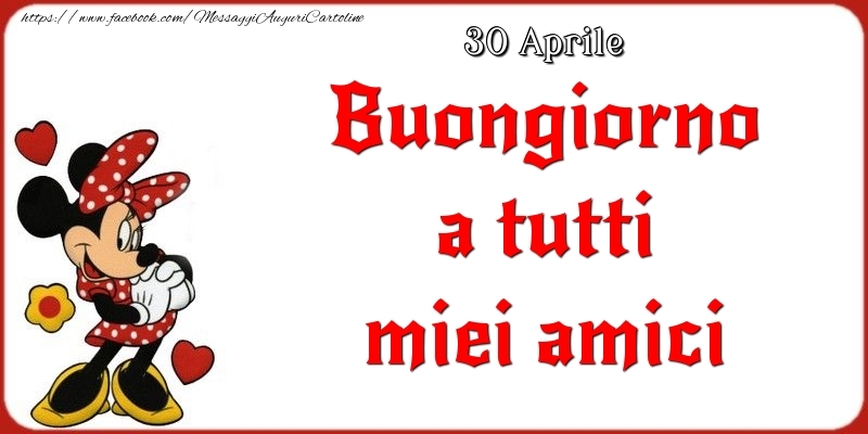 Cartoline di 30 Aprile - 30 Aprile - Buongiorno a tutti miei amici