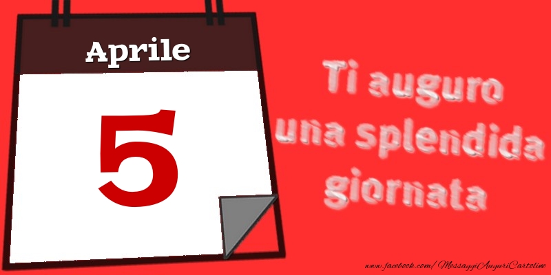 Aprile 5  Ti auguro una splendida giornata