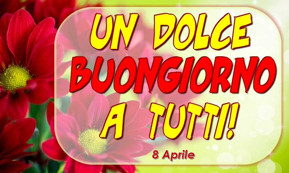 8 Aprile - Un Dolce Buongiorno a Tutti!