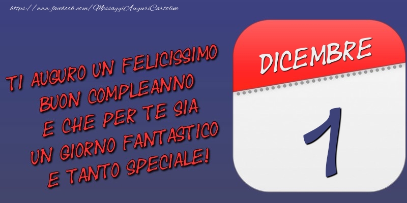 Ti auguro un felicissimo buon compleanno e che per te sia un giorno fantastico e tanto speciale! 1 Dicembre