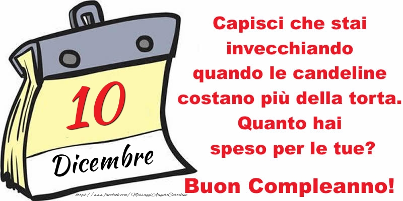 Capisci che stai invecchiando quando le candeline costano più della torta. Quanto hai speso per le tue? Buon Compleanno, 10 Dicembre!