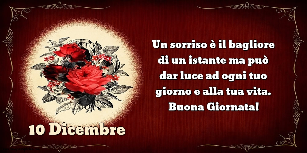 Cartoline di 10 Dicembre - Un sorriso è il bagliore di un istante ma può dar luce ad ogni tuo giorno e alla tua vita. Buona Giornata!