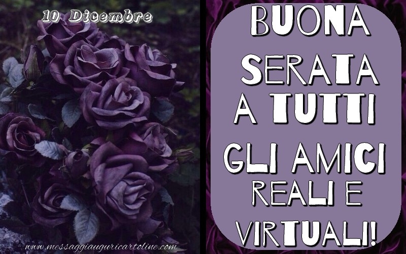 10 Dicembre - Buona Serata a tutti gli amici reali e virtuali!