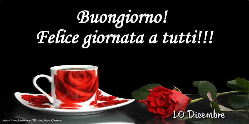 10 Dicembre - Buongiorno! Felice giornata a tutti!!!