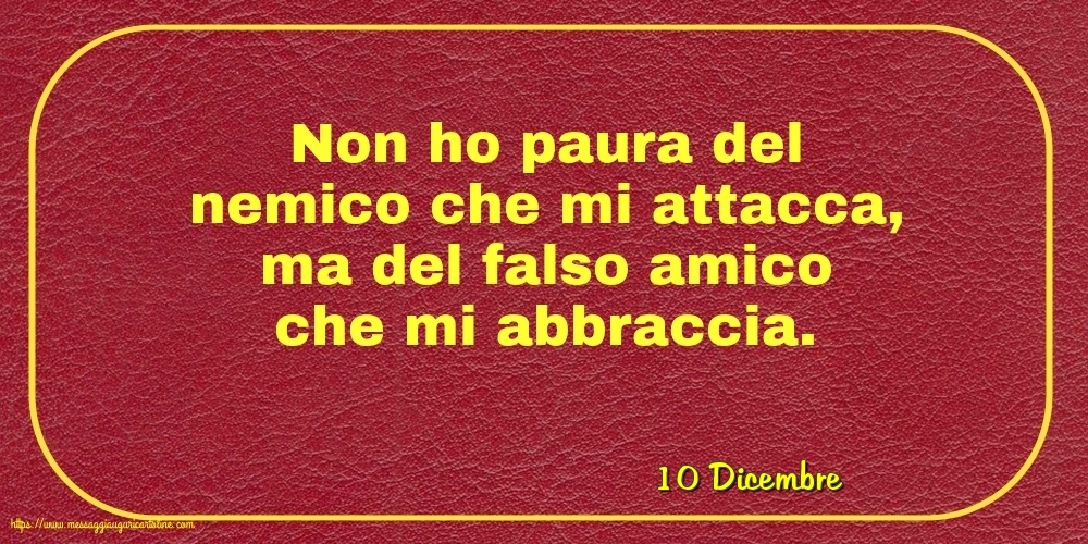 10 Dicembre - Non ho paura del nemico che mi attacca