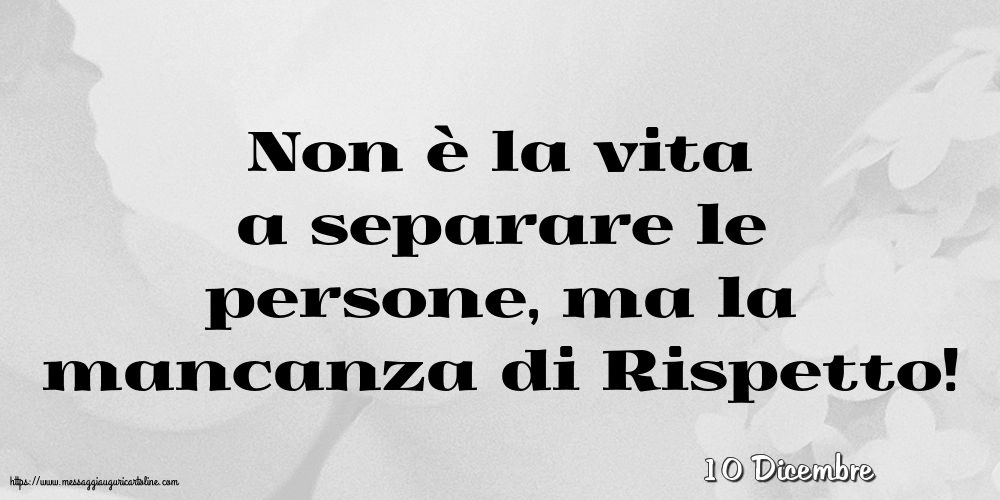 Cartoline di 10 Dicembre - 10 Dicembre - Non è la vita a separare le persone