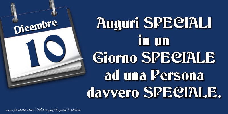 Cartoline di 10 Dicembre - Auguri SPECIALI in un Giorno SPECIALE ad una Persona davvero SPECIALE. 10 Dicembre