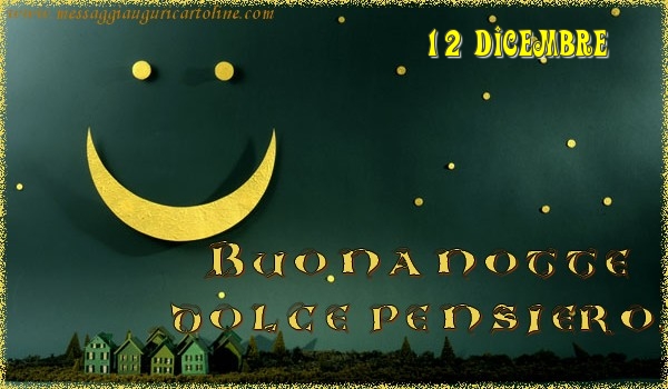 Cartoline di 12 Dicembre - 12 Dicembre - Buonanotte  dolce pensiero!