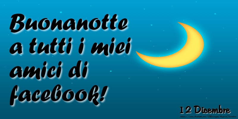 12 Dicembre - Buonanotte a tutti i miei amici di facebook!