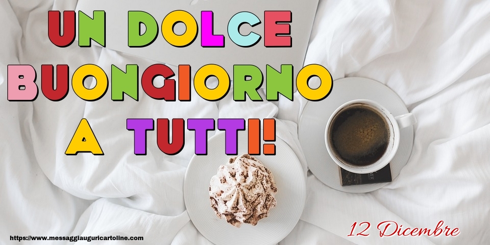 12 Dicembre - Un Dolce Buongiorno a Tutti!