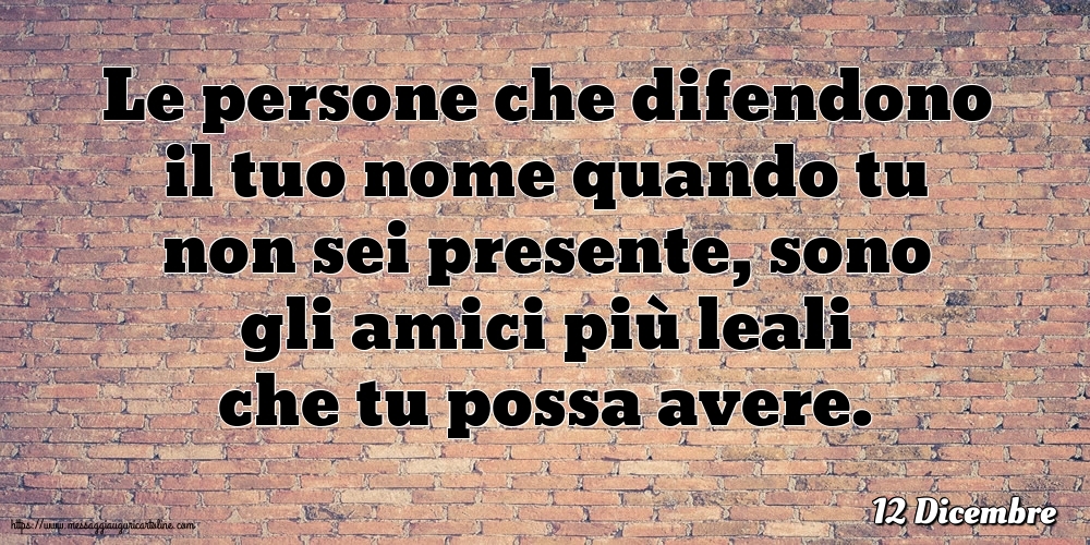 Cartoline di 12 Dicembre - 12 Dicembre - Le persone che difendono il tuo nome quando tu non sei presente