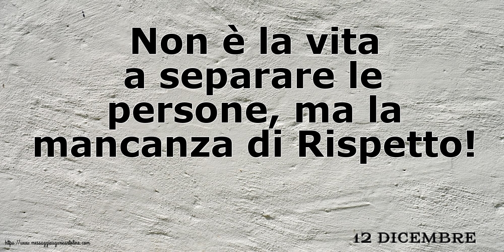 Cartoline di 12 Dicembre - 12 Dicembre - Non è la vita a separare le persone