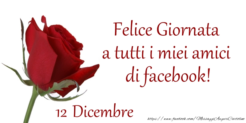 Dicembre 12 Felice Giornata a tutti i miei amici di facebook!