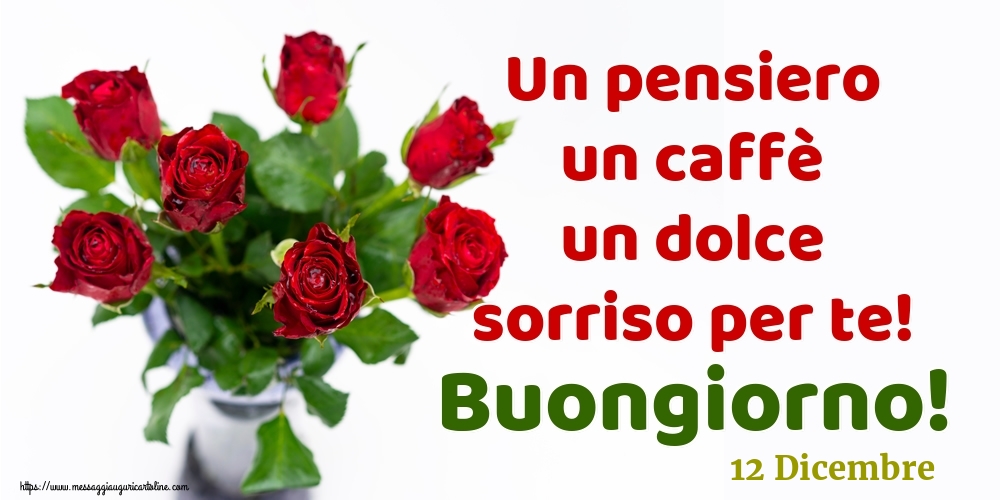 12 Dicembre - Un pensiero un caffè un dolce sorriso per te! Buongiorno!