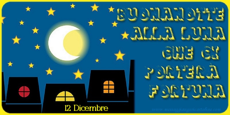 Cartoline di 12 Dicembre - 12 Dicembre - Buonanotte alla luna  che ci  porterà  fortuna